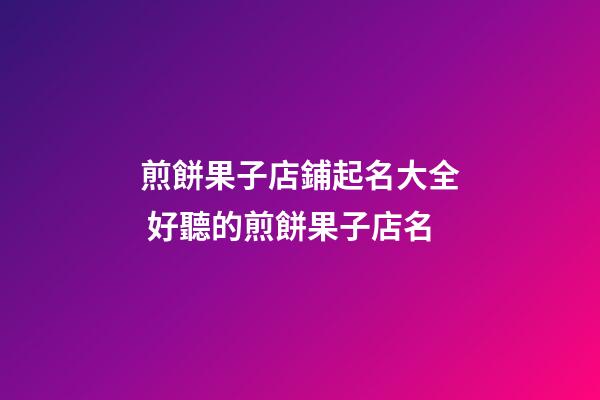 煎餅果子店鋪起名大全 好聽的煎餅果子店名-第1張-店鋪起名-玄機(jī)派